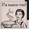 I'm Baked Too Magnet