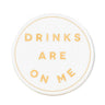 Drinks on Me Coaster