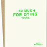 So Much for Dying Young Birthday Card