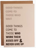Good Things Come To Those Who Work Their Asses Off Card