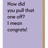 How Did You Pull That One Off Card