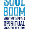 Soul Boom: Why We Need A Spiritual Revolution