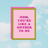 Mom, You're Like a Mother to Me Card