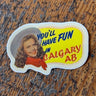 You'll Have Fun in Calgary Sticker