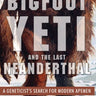 Bigfoot, Yeti, and the Last Neanderthal Book