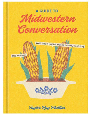 A Guide to Midwestern Conversation is funny and accurate when it comes to learning the art of living or visiting the midwest.