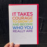 It Takes Courage To Grow Up And Be Who You Really Are Card