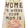 Home Is Where Your Mom Is - Dish Towel