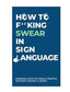 How to F**king Swear in Sign Language