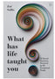 What Has Life Taught You? Book