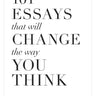 101 Essays that will Change the Way You Think