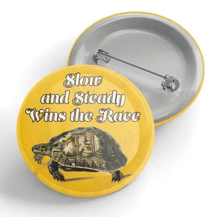 Slow & Steady Wins Button Pin