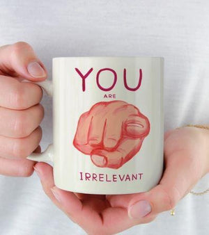 You Are Irrelevant Mug
