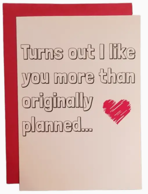 Turns Out I Like You More Than Originally Planned Card