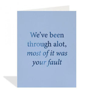 We've Been Through Alot, Most of It Your Fault Card