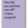 How Did You Pull That One Off Card