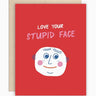Love Your Stupid Face Card