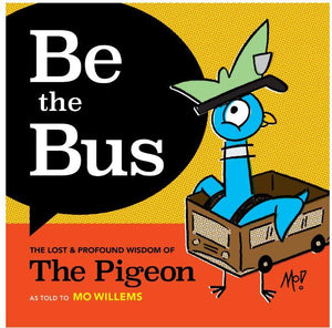 Be the Bus: The Lost & Profound Wisdom of The Pigeon Book
