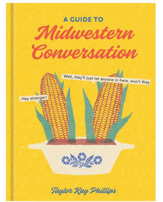 A Guide to Midwestern Conversation is funny and accurate when it comes to learning the art of living or visiting the midwest.